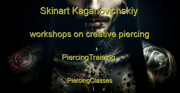 Skinart Kaganovichskiy workshops on creative piercing | #PiercingTraining #PiercingClasses #SkinartTraining-Russia