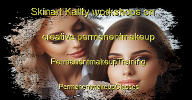 Skinart Kality workshops on creative permanentmakeup | PermanentmakeupTraining | PermanentmakeupClasses | SkinartTraining-Russia