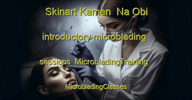 Skinart Kamen  Na Obi introductory microblading sessions | #MicrobladingTraining #MicrobladingClasses #SkinartTraining-Russia