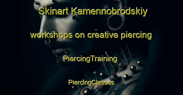 Skinart Kamennobrodskiy workshops on creative piercing | #PiercingTraining #PiercingClasses #SkinartTraining-Russia