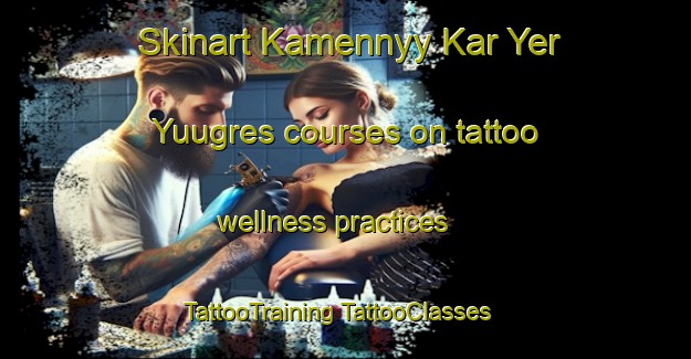 Skinart Kamennyy Kar Yer Yuugres courses on tattoo wellness practices | #TattooTraining #TattooClasses #SkinartTraining-Russia