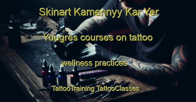 Skinart Kamennyy Kar Yer Yuugres courses on tattoo wellness practices | #TattooTraining #TattooClasses #SkinartTraining-Russia