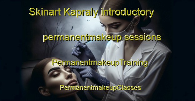 Skinart Kapraly introductory permanentmakeup sessions | PermanentmakeupTraining | PermanentmakeupClasses | SkinartTraining-Russia