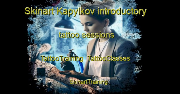 Skinart Kapylkov introductory tattoo sessions | TattooTraining | TattooClasses | SkinartTraining-Russia