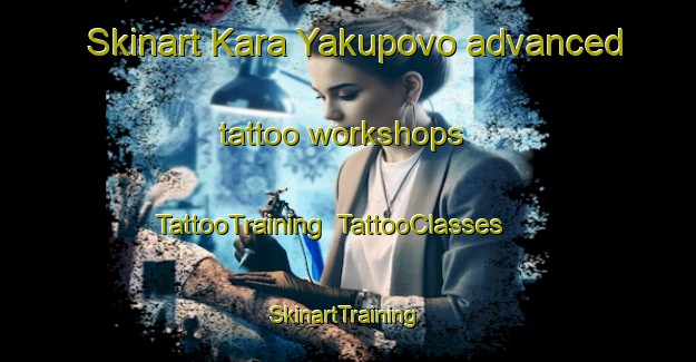 Skinart Kara Yakupovo advanced tattoo workshops | TattooTraining | TattooClasses | SkinartTraining-Russia