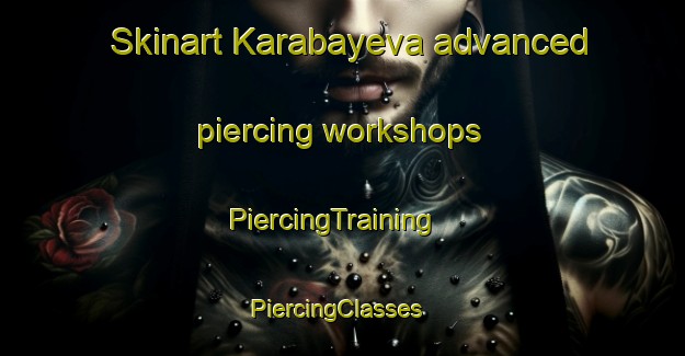 Skinart Karabayeva advanced piercing workshops | PiercingTraining | PiercingClasses | SkinartTraining-Russia