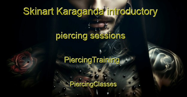 Skinart Karaganda introductory piercing sessions | #PiercingTraining #PiercingClasses #SkinartTraining-Russia