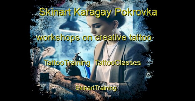 Skinart Karagay Pokrovka workshops on creative tattoo | TattooTraining | TattooClasses | SkinartTraining-Russia