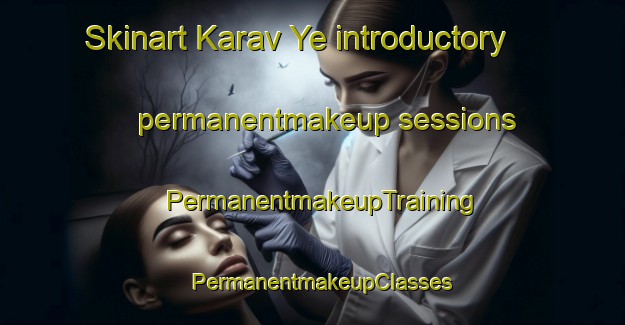 Skinart Karav Ye introductory permanentmakeup sessions | PermanentmakeupTraining | PermanentmakeupClasses | SkinartTraining-Russia