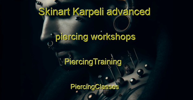 Skinart Karpeli advanced piercing workshops | PiercingTraining | PiercingClasses | SkinartTraining-Russia
