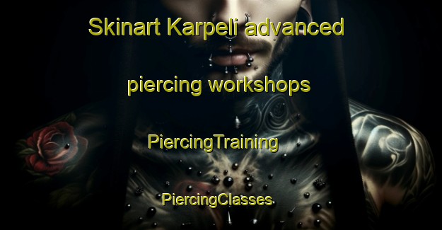 Skinart Karpeli advanced piercing workshops | PiercingTraining | PiercingClasses | SkinartTraining-Russia