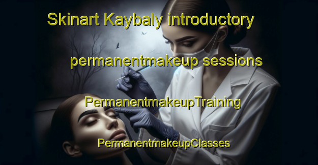 Skinart Kaybaly introductory permanentmakeup sessions | PermanentmakeupTraining | PermanentmakeupClasses | SkinartTraining-Russia
