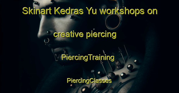 Skinart Kedras Yu workshops on creative piercing | #PiercingTraining #PiercingClasses #SkinartTraining-Russia