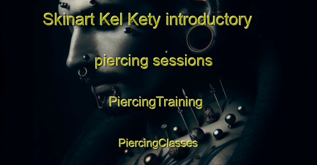 Skinart Kel Kety introductory piercing sessions | #PiercingTraining #PiercingClasses #SkinartTraining-Russia