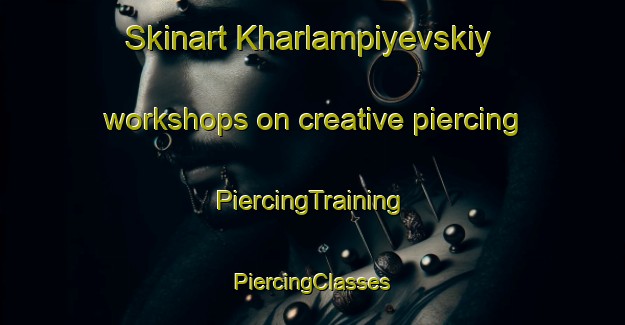 Skinart Kharlampiyevskiy workshops on creative piercing | #PiercingTraining #PiercingClasses #SkinartTraining-Russia