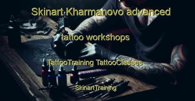 Skinart Kharmanovo advanced tattoo workshops | #TattooTraining #TattooClasses #SkinartTraining-Russia