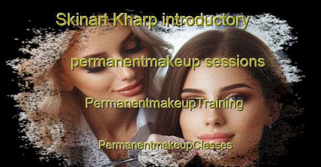 Skinart Kharp introductory permanentmakeup sessions | PermanentmakeupTraining | PermanentmakeupClasses | SkinartTraining-Russia