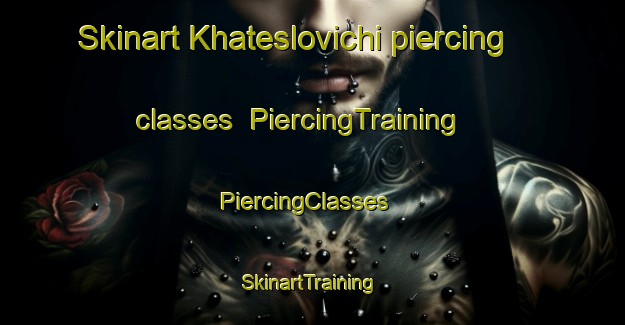 Skinart Khateslovichi piercing classes | PiercingTraining | PiercingClasses | SkinartTraining-Russia