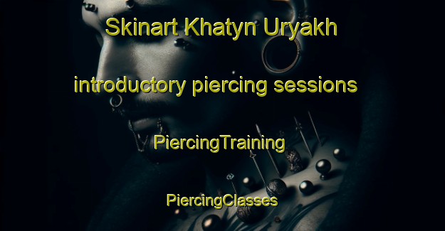 Skinart Khatyn Uryakh introductory piercing sessions | #PiercingTraining #PiercingClasses #SkinartTraining-Russia