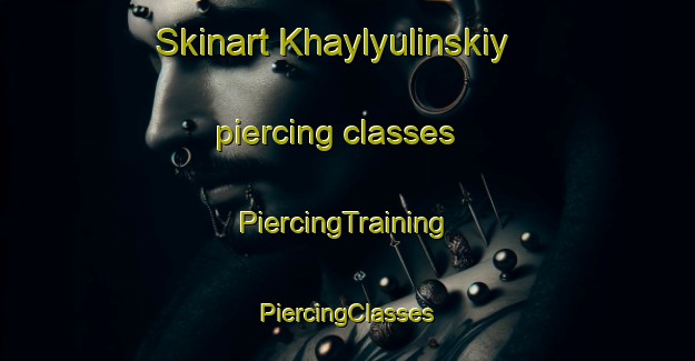 Skinart Khaylyulinskiy piercing classes | #PiercingTraining #PiercingClasses #SkinartTraining-Russia