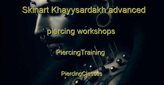 Skinart Khayysardakh advanced piercing workshops | #PiercingTraining #PiercingClasses #SkinartTraining-Russia