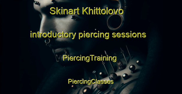 Skinart Khittolovo introductory piercing sessions | #PiercingTraining #PiercingClasses #SkinartTraining-Russia