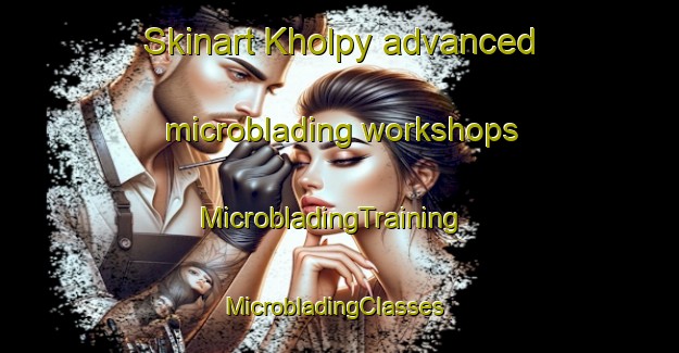 Skinart Kholpy advanced microblading workshops | MicrobladingTraining | MicrobladingClasses | SkinartTraining-Russia