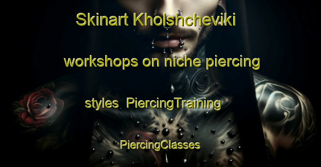 Skinart Kholshcheviki workshops on niche piercing styles | #PiercingTraining #PiercingClasses #SkinartTraining-Russia