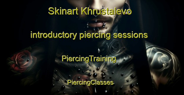Skinart Khrustalevo introductory piercing sessions | PiercingTraining | PiercingClasses | SkinartTraining-Russia