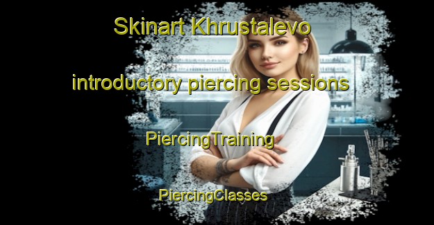 Skinart Khrustalevo introductory piercing sessions | PiercingTraining | PiercingClasses | SkinartTraining-Russia