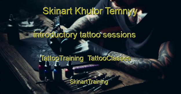 Skinart Khutor Temnyy introductory tattoo sessions | TattooTraining | TattooClasses | SkinartTraining-Russia