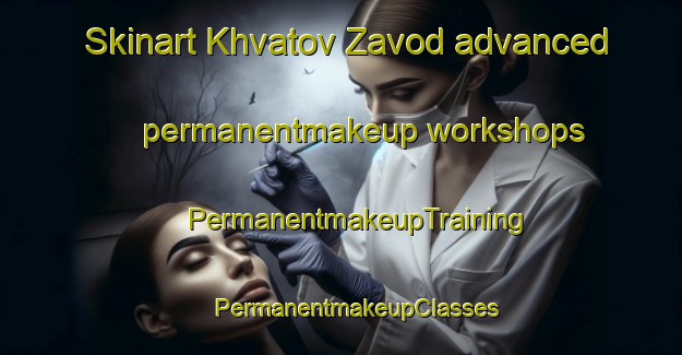 Skinart Khvatov Zavod advanced permanentmakeup workshops | #PermanentmakeupTraining #PermanentmakeupClasses #SkinartTraining-Russia