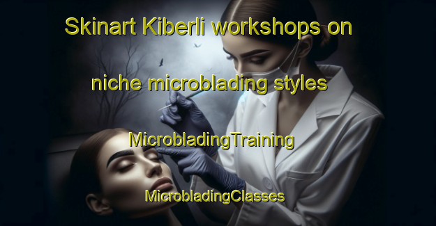 Skinart Kiberli workshops on niche microblading styles | MicrobladingTraining | MicrobladingClasses | SkinartTraining-Russia