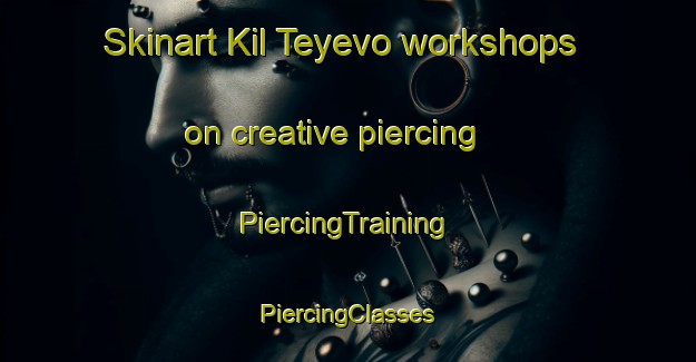 Skinart Kil Teyevo workshops on creative piercing | #PiercingTraining #PiercingClasses #SkinartTraining-Russia