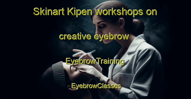 Skinart Kipen workshops on creative eyebrow | EyebrowTraining | EyebrowClasses | SkinartTraining-Russia