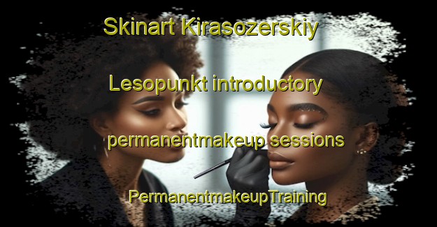 Skinart Kirasozerskiy Lesopunkt introductory permanentmakeup sessions | #PermanentmakeupTraining #PermanentmakeupClasses #SkinartTraining-Russia