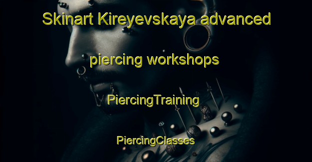 Skinart Kireyevskaya advanced piercing workshops | #PiercingTraining #PiercingClasses #SkinartTraining-Russia