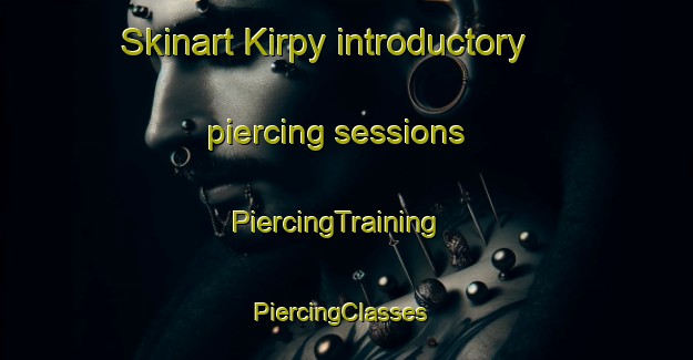 Skinart Kirpy introductory piercing sessions | PiercingTraining | PiercingClasses | SkinartTraining-Russia