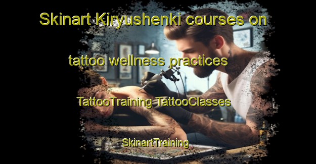 Skinart Kiryushenki courses on tattoo wellness practices | #TattooTraining #TattooClasses #SkinartTraining-Russia