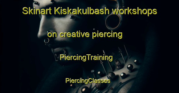 Skinart Kiskakulbash workshops on creative piercing | PiercingTraining | PiercingClasses | SkinartTraining-Russia