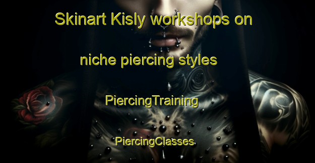 Skinart Kisly workshops on niche piercing styles | PiercingTraining | PiercingClasses | SkinartTraining-Russia