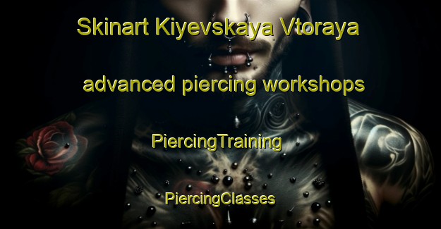 Skinart Kiyevskaya Vtoraya advanced piercing workshops | #PiercingTraining #PiercingClasses #SkinartTraining-Russia