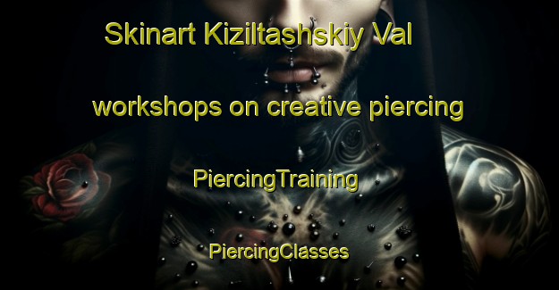 Skinart Kiziltashskiy Val workshops on creative piercing | #PiercingTraining #PiercingClasses #SkinartTraining-Russia