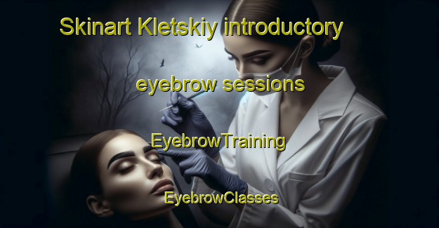 Skinart Kletskiy introductory eyebrow sessions | EyebrowTraining | EyebrowClasses | SkinartTraining-Russia
