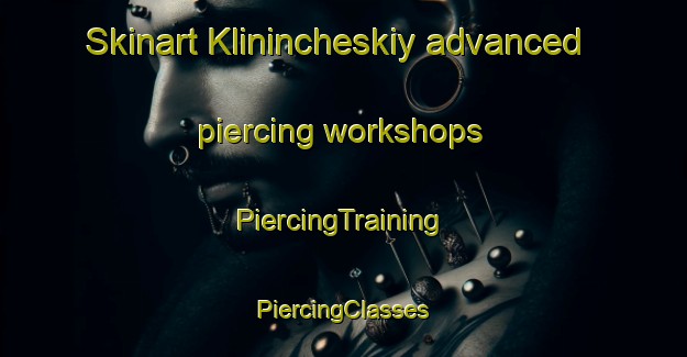 Skinart Klinincheskiy advanced piercing workshops | #PiercingTraining #PiercingClasses #SkinartTraining-Russia