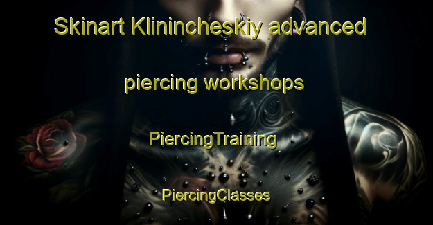 Skinart Klinincheskiy advanced piercing workshops | #PiercingTraining #PiercingClasses #SkinartTraining-Russia