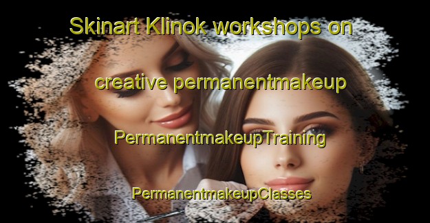 Skinart Klinok workshops on creative permanentmakeup | PermanentmakeupTraining | PermanentmakeupClasses | SkinartTraining-Russia