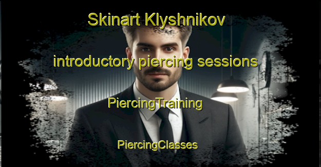 Skinart Klyshnikov introductory piercing sessions | PiercingTraining | PiercingClasses | SkinartTraining-Russia