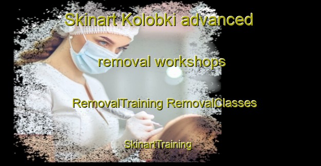 Skinart Kolobki advanced removal workshops | #RemovalTraining #RemovalClasses #SkinartTraining-Russia