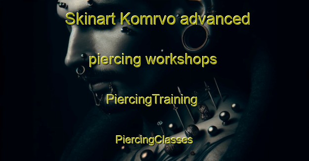 Skinart Komrvo advanced piercing workshops | #PiercingTraining #PiercingClasses #SkinartTraining-Russia